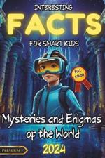 Interesting Facts for Smart Kids: ILLUSTRATED FULL COLOR: Mysteries and Enigmas of the World - Fascinating illustrated facts about world enigmas and mysteries - Perfect for Curious Kids.