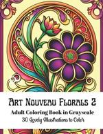 Art Nouveau Florals 2 - Adult Coloring Book in Grayscale: 30 Lovely Illustrations to Color