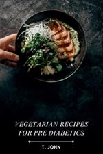 Vegetarian Recipes for Pre Diabetics: Embrace a Healthy Plant-Based Lifestyle with Delicious and Nutritious Vegetarian Recipes, Specifically Designed to Prevent and Manage Prediabetes