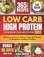 Low Carb High Protein Cookbook for Beginners 2024: Delicious and Easy-to-Follow Protein-Rich Recipes for Weightloss and Muscle Building