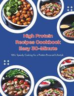 High Protein Recipes Cookbook Easy 30-Minute: 120+ Speedy Cooking for a Protein-Powered Lifestyle