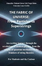 The Fabric of the Universe: From Particles to Superstrings: An exciting journey through the revolutions of modern physics, from the origins of quantum mechanics to the frontiers of string theories.
