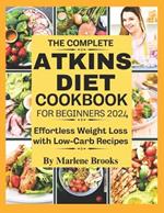 The Complete Atkins Diet Cookbook for Beginners: Effortless Weight Loss with Low-Carb Recipes