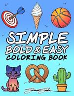 Simple Bold Easy Coloring Book: 123 Large Print Designs For Adults, Kids, Seniors And Beginners