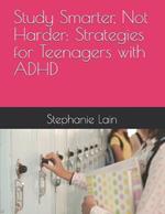 Study Smarter, Not Harder: Strategies for Teenagers with ADHD
