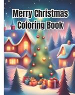 Merry Christmas Coloring Book: Easy Large Picture Xmas Coloring Pages For Kids, Girls, Boys, Women, Men, Teens / Relaxing Images of Charming Winter Scenes