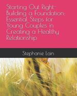 Starting Out Right-Building a Foundation: Essential Steps for Young Couples in Creating a Healthy Relationship