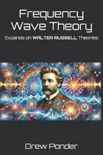 Frequency Wave Theory: Expands on WALTER RUSSELL Theories