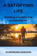 A satisfying life: Building a healthy and sucessful life
