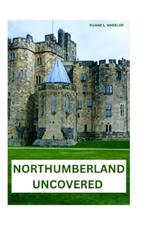 Northumberland Uncovered: A Traveler's Guide to Hidden Gems and Timeless Wonders