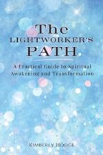 The Lightworker's Path: A Practical Guide to Spiritual Awakening and Transformation