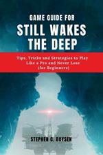 Game Guide for Still Wakes the Deep: Tips, Tricks and Strategies to Play Like a Pro and Never Lose (for Beginners)
