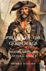 Pirates of the Golden Age: History, Myth, and Cultural Legacy