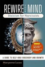 Rewire Your Mind: Stoicism for Narcissists: A Guide to Self-Discovery and Growth