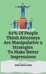 82% Of People Think Attorneys Are Manipulative: 9 Strategies To Make Better Impressions