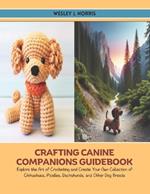 Crafting Canine Companions Guidebook: Explore the Art of Crocheting and Create Your Own Collection of Chihuahuas, Poodles, Dachshunds, and Other Dog Breeds