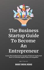 The Business Startup Guide To Become An Entrepreneur: Learn To Find Great Business Startup Ideas And Grow Your Startup By Standing Out With Innovation & Business Branding
