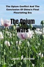 The Opium Wars: The Opium Conflict And The Conclusion Of China's Final Flourishing Era