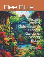 Secret Garden Gateways: A Hidden Gardens Coloring Book: Unveil Hidden Yards of Beauty with Charming Wooden Doors, Flowers, and Plants