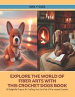 Explore the World of Fiber Arts with this Crochet Dogs Book: 10 Delightful Projects for Crafting Your Own Pack of Pup inspired Creations