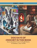 Dog Days of Crochet in this Book: Dive into the World of Canine Crafts with Patterns for Dalmatians, Corgis, and More