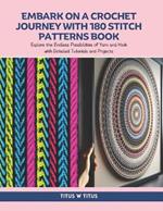Embark on a Crochet Journey with 180 Stitch Patterns Book: Explore the Endless Possibilities of Yarn and Hook with Detailed Tutorials and Projects