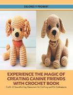 Experience the Magic of Creating Canine Friends with Crochet Book: Craft 10 Beautiful Dog Characters for Crafting and Pet Enthusiasts