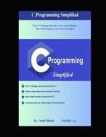 C Programming Simplified: Master C Programming With Clarity And Confidence - Your Ultimate Journey From Novice To Expert!