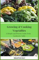 Growing & Cooking Vegetables: A Simple and Proven Guide from Garden to Table