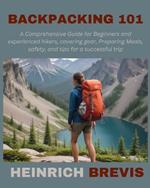 Backpacking 101: A Comprehensive Guide for Beginners and experienced hikers, covering gear, Preparing Meals, safety, and tips for a successful trip