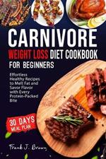 Carnivore Weight Loss Diet Cookbook for Beginners: Effortless Healthy Recipes to Melt Fat and Savor Flavor with Every Protein-Packed Bite