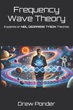 Frequency Wave Theory: Expands on NEIL DEGRASSE TYSON Theories