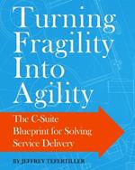 Turning Fragility Into Agility: The C-Suite Blueprint For Solving Service Delivery