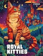 Royal Kitties: Find your favorite feline friends to color! A coloring book for all ages. Relieve stress and relax among the castles and cats