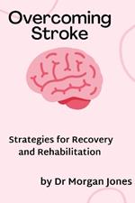 Overcoming Stroke: Strategies for recovery and rehabilitation