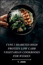 Type 2 diabetes high protein low carb vegetarian cookbooks for women: High-Protein, Low-Carb Veg Recipes for Women's Weight Loss, Balanced Living & Effective Type 2 Diabetes Management