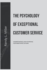 The Psychology of Exceptional Customer Service: Understanding and Exceeding Customer Expectations