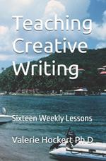 Teaching Creative Writing: Sixteen Weekly Lessons