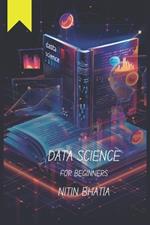Data Science for Beginners: Unlocking the Power of Data for teens, beginners and all those keen-agers