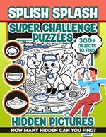 Splish Splash Super Challenge Puzzles Hidden Pictures: 300+ objects to find can you find the hidden heart, egg, hat, slice of pie?