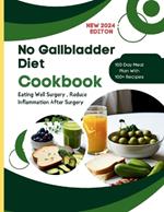 No Gallbladder Diet Cookbook: Eating Well Surgery, Reduce Inflammation After Surgery 100 Day Meal Plan With 100+ Recipes for Sensitive Digestion