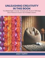Unleashing Creativity in this Book: The Ultimate Guide to Crochet Techniques and a Bounty of 180 Unique Stitch Patterns to Elevate Your Handmade Creations