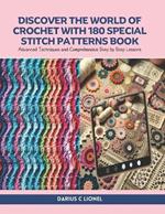 Discover the World of Crochet with 180 Special Stitch Patterns Book: Advanced Techniques and Comprehensive Step by Step Lessons