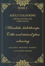 Adult Colouring for Relaxation and Stress Relief (Relaxation - Meditation - Happiness): Mandala, kaleidoscope, Celtic and stained glass colouring
