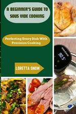 A Beginner's Guide to Sous Vide Cooking: Perfecting Every Dish with Precision Cooking