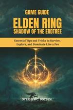 Elden Ring - Shadow of the Erdtree: Essential Tips and Tricks to Survive, Explore, and Dominate Like a Pro