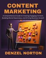 Content Marketing: A Comprehensive Guide to Creating Engaging Content, Building Brand Awareness, and Driving Business Growth