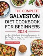 The Complete Galveston Diet Cookbook for Beginners 2024: 1500 Days of Wholesome & Delicious Recipes with a 28-Day Meal Plan to Boost Your Health, Heal the Immune System and Living a Healthier Life.