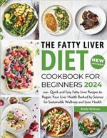 The Fatty Liver Diet Cookbook for Beginners 2024: 100+ Quick and Easy Fatty Liver Recipes to Regain Your Liver Health Backed by Science for Sustainable Wellness and Liver Health