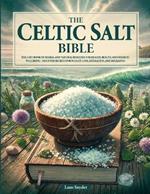 The Celtic Salt Bible: The Lost Book of Herbal and Natural Remedies for Health, Beauty, and Holistic Wellbeing - Discover Secrets for Weight Loss, Hydration, and Migraines